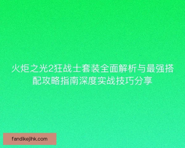 火炬之光2狂战士套装全面解析与最强搭配攻略指南深度实战技巧分享