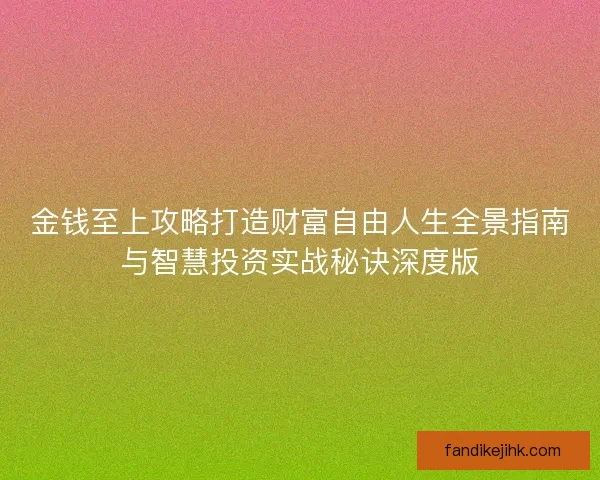 金钱至上攻略打造财富自由人生全景指南与智慧投资实战秘诀深度版