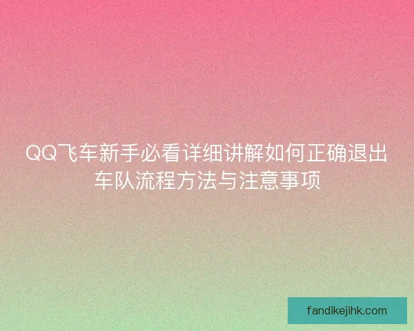QQ飞车新手必看详细讲解如何正确退出车队流程方法与注意事项 QQ飞车新手必看详细讲解如何正确退出车队流程方法与注意事项